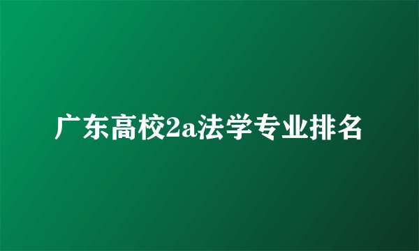 广东高校2a法学专业排名