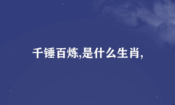 千锤百炼,是什么生肖,