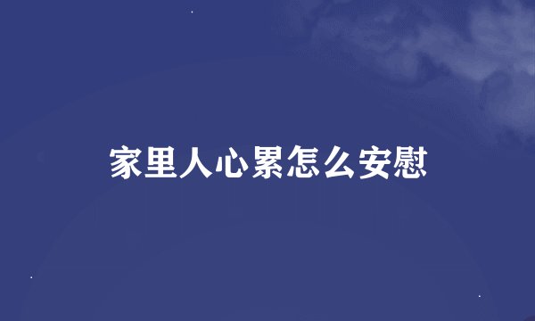 家里人心累怎么安慰