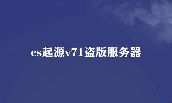 cs起源v71盗版服务器