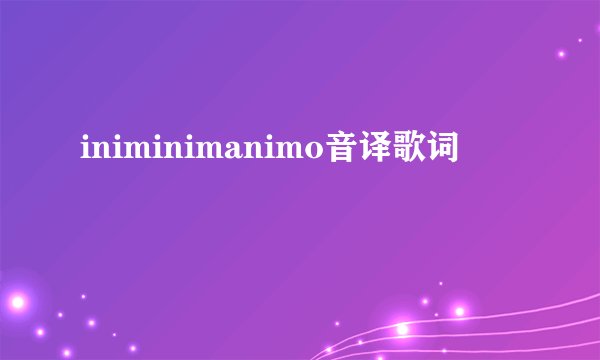 iniminimanimo音译歌词