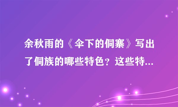 余秋雨的《伞下的侗寨》写出了侗族的哪些特色？这些特色之所以令人神往的原因是什