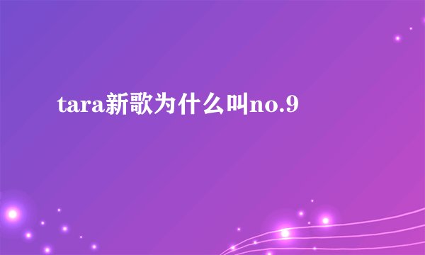 tara新歌为什么叫no.9