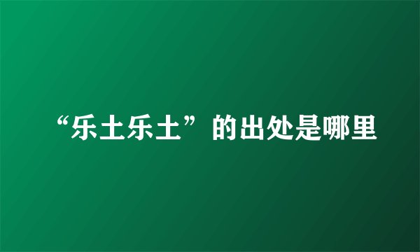 “乐土乐土”的出处是哪里
