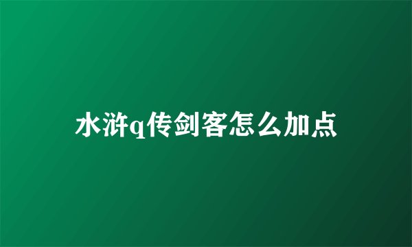 水浒q传剑客怎么加点
