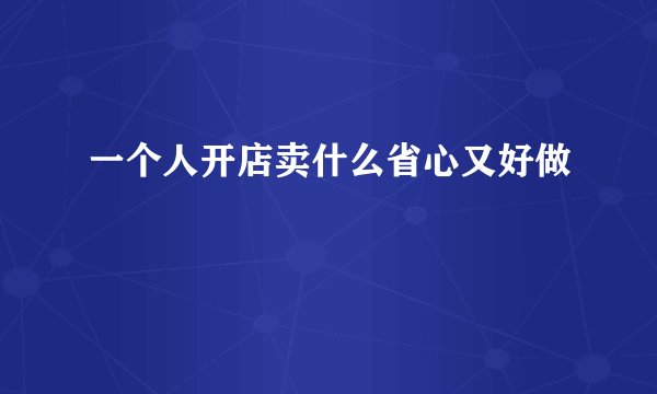 一个人开店卖什么省心又好做
