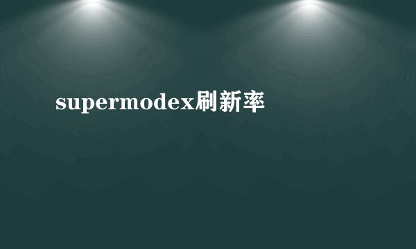 supermodex刷新率