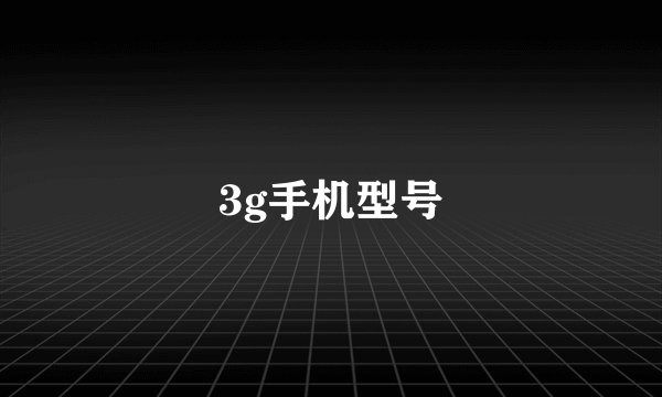 3g手机型号