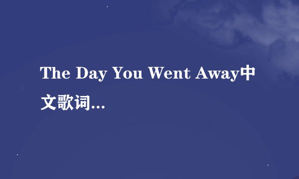 The Day You Went Away中文歌词（M2M）
