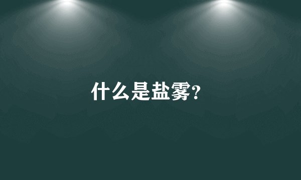 什么是盐雾？