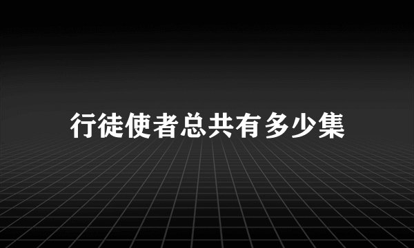 行徒使者总共有多少集
