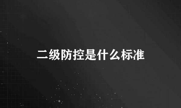 二级防控是什么标准