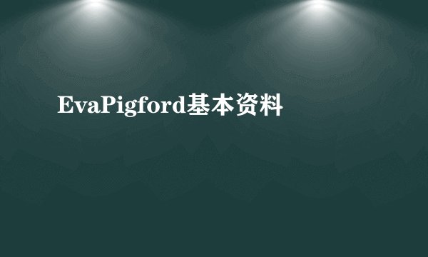 EvaPigford基本资料