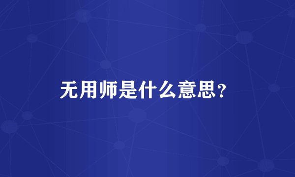 无用师是什么意思？