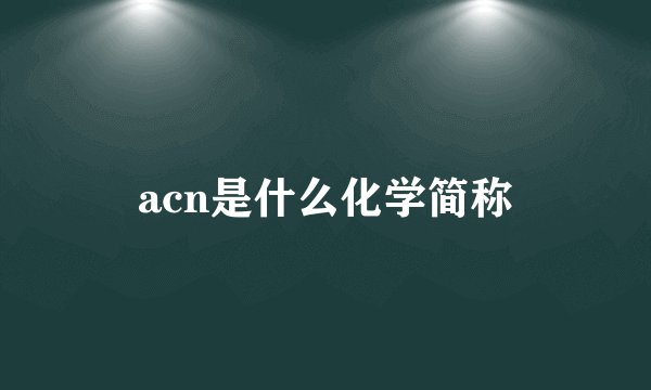acn是什么化学简称