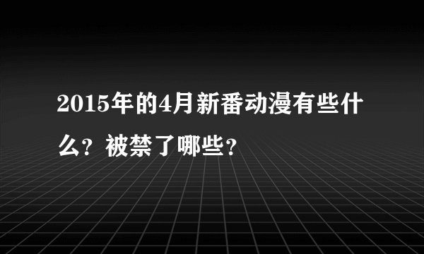 2015年的4月新番动漫有些什么？被禁了哪些？