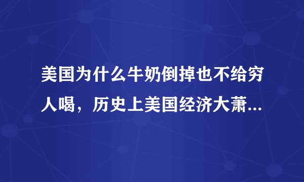 美国为什么牛奶倒掉也不给穷人喝，历史上美国经济大萧条将牛奶倒下水道