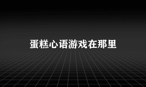 蛋糕心语游戏在那里