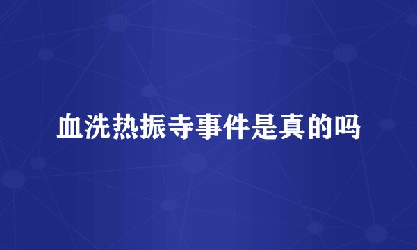 血洗热振寺事件是真的吗