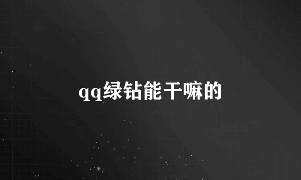qq绿钻能干嘛的