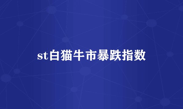 st白猫牛市暴跌指数