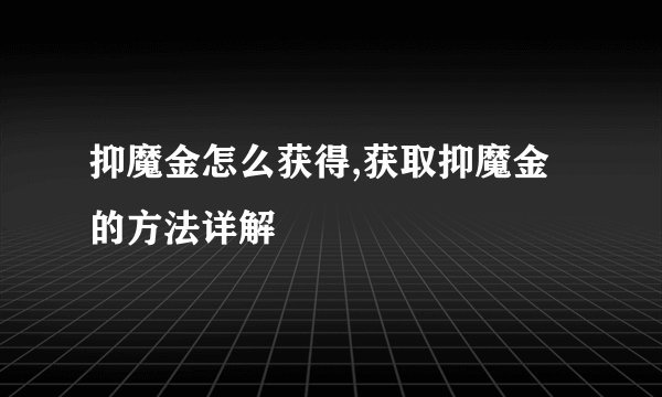 抑魔金怎么获得,获取抑魔金的方法详解