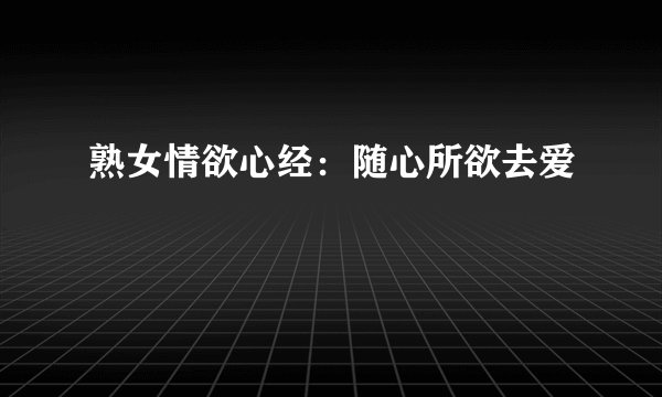 熟女情欲心经：随心所欲去爱