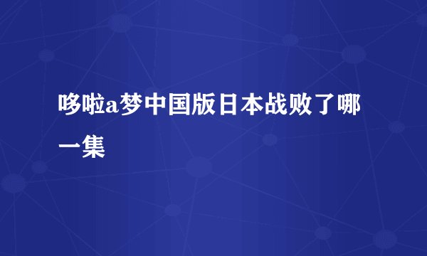哆啦a梦中国版日本战败了哪一集
