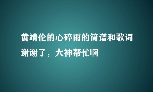 黄靖伦的心碎雨的简谱和歌词谢谢了，大神帮忙啊