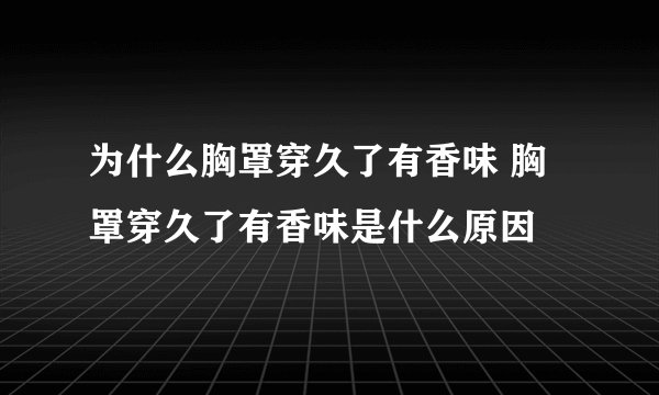 为什么胸罩穿久了有香味 胸罩穿久了有香味是什么原因