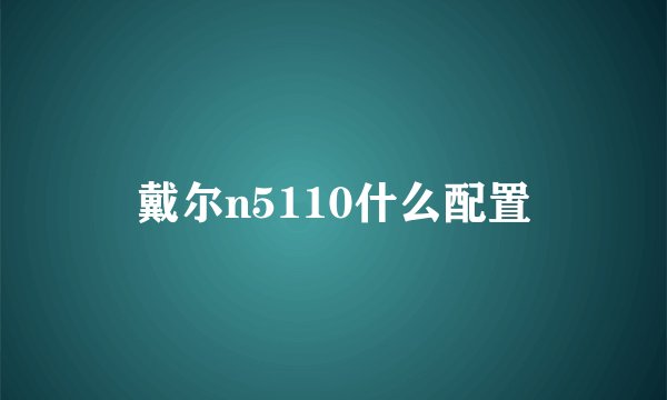 戴尔n5110什么配置