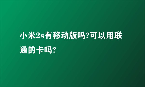 小米2s有移动版吗?可以用联通的卡吗?