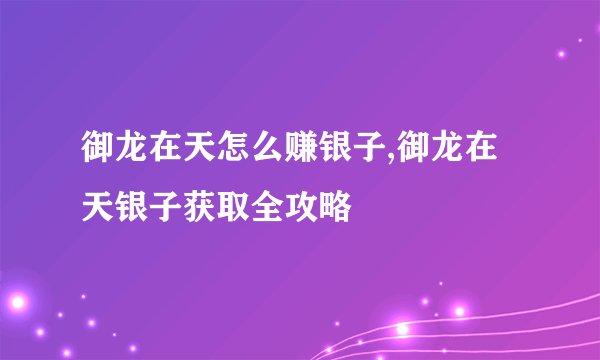 御龙在天怎么赚银子,御龙在天银子获取全攻略