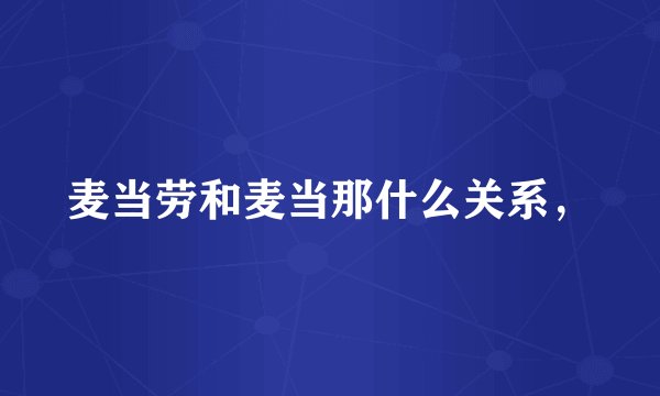 麦当劳和麦当那什么关系，