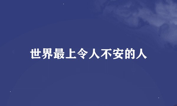 世界最上令人不安的人