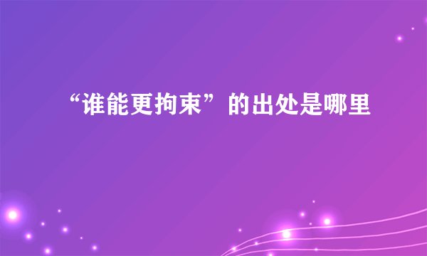 “谁能更拘束”的出处是哪里
