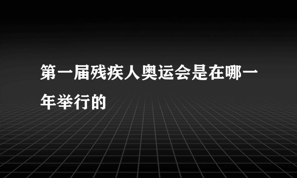 第一届残疾人奥运会是在哪一年举行的