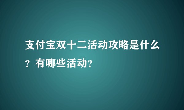 支付宝双十二活动攻略是什么？有哪些活动？