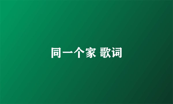 同一个家 歌词