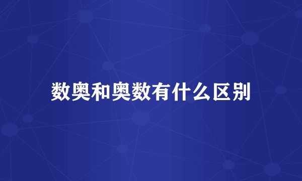 数奥和奥数有什么区别