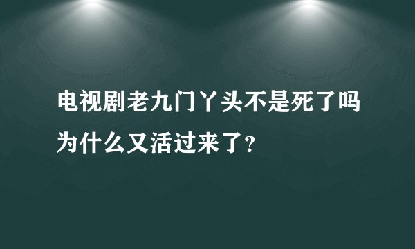 电视剧老九门丫头不是死了吗为什么又活过来了？
