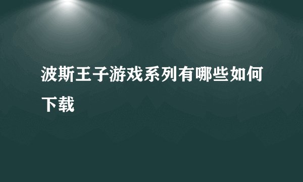 波斯王子游戏系列有哪些如何下载