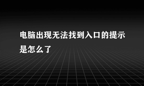 电脑出现无法找到入口的提示是怎么了