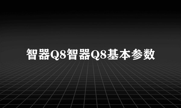 智器Q8智器Q8基本参数