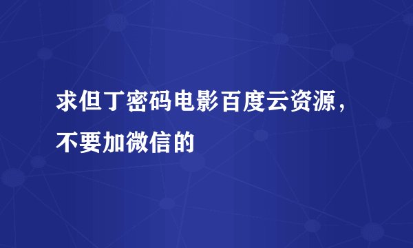 求但丁密码电影百度云资源，不要加微信的