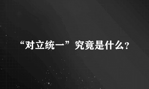 “对立统一”究竟是什么？