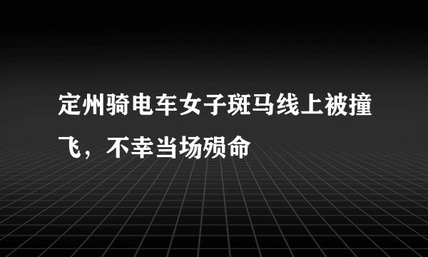 定州骑电车女子斑马线上被撞飞，不幸当场殒命