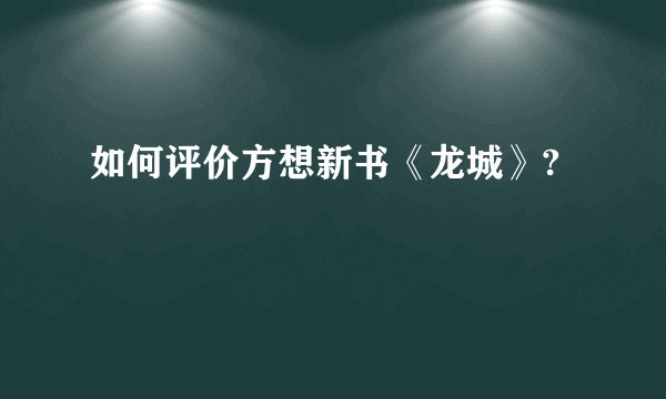 如何评价方想新书《龙城》?