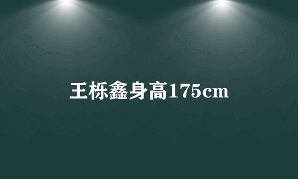 王栎鑫身高175cm