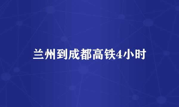兰州到成都高铁4小时